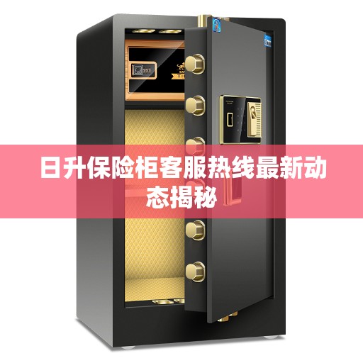 日升保险柜客服热线最新动态揭秘