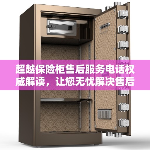 超越保险柜售后服务电话权威解读,让您无忧解决售后问题 超越保险柜售后服务电话权威解读,让您无忧解决售后问题