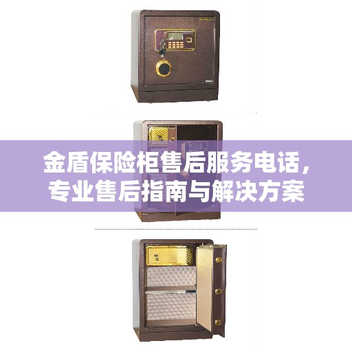 金盾保险柜售后服务电话，专业售后指南与解决方案