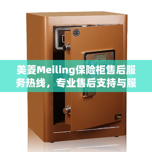 美菱Meiling保险柜售后服务热线，专业售后支持与服务全攻略