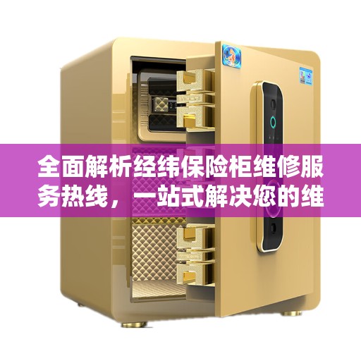 全面解析经纬保险柜维修服务热线，一站式解决您的维修需求