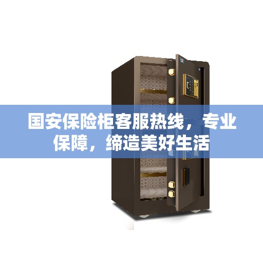 国安保险柜客服热线，专业保障，缔造美好生活