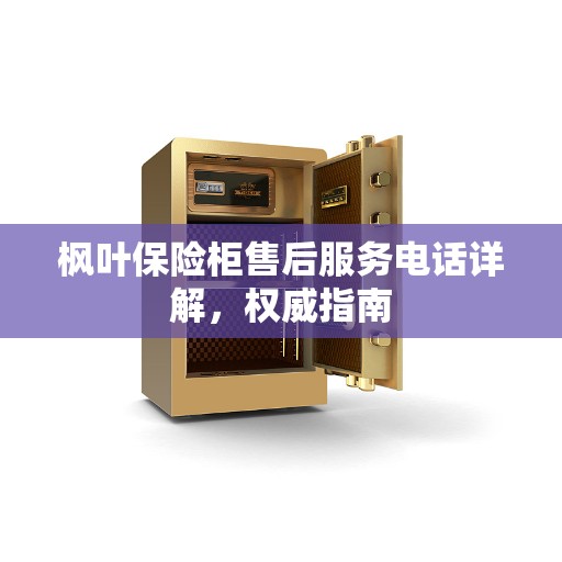 枫叶保险柜售后服务电话详解，权威指南
