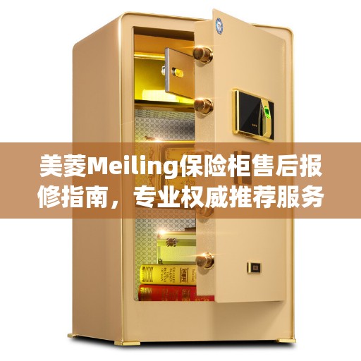 美菱Meiling保险柜售后报修指南，专业权威推荐服务