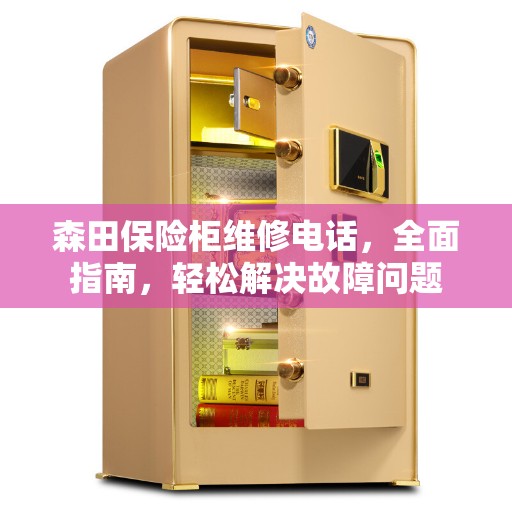 森田保险柜维修电话，全面指南，轻松解决故障问题
