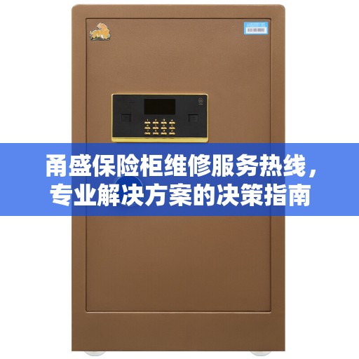 甬盛保险柜维修服务热线，专业解决方案的决策指南