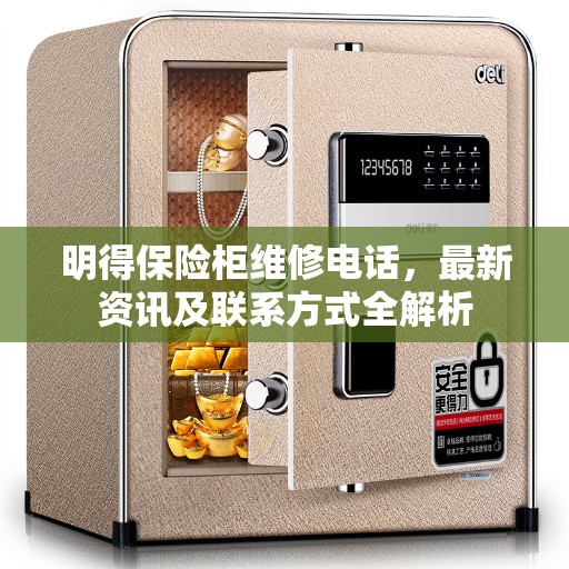 明得保险柜维修电话,最新资讯及联系方式全解析 明得保险柜维修电话,最新资讯及联系方式全解析
