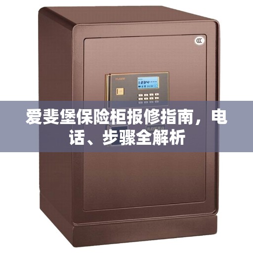 爱斐堡保险柜报修指南，电话、步骤全解析