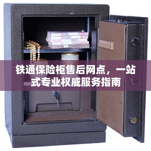 铁通保险柜售后网点，一站式专业权威服务指南