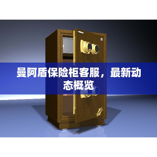 曼阿盾保险柜客服，最新动态概览