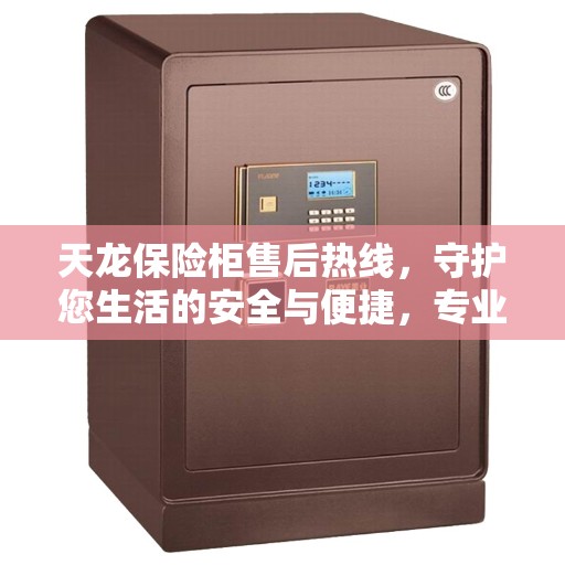 天龙保险柜售后热线，守护您生活的安全与便捷，专业维修团队为您保驾护航