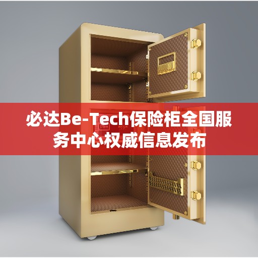 必达Be-Tech保险柜全国服务中心权威信息发布