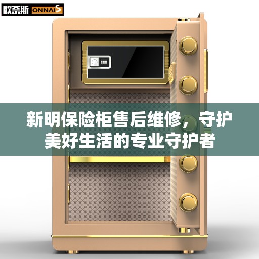 新明保险柜售后维修，守护美好生活的专业守护者