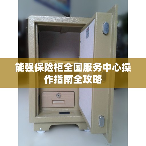 能强保险柜全国服务中心操作指南全攻略