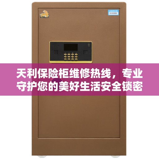 天利保险柜维修热线，专业守护您的美好生活安全锁密锁服务