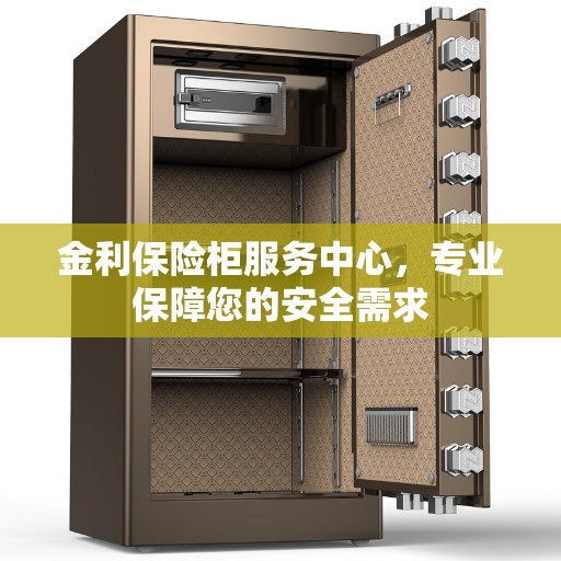 金利保险柜服务中心，专业保障您的安全需求