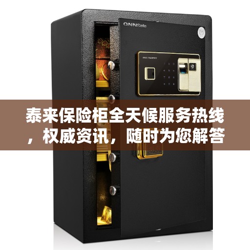 泰来保险柜全天候服务热线，权威资讯，随时为您解答