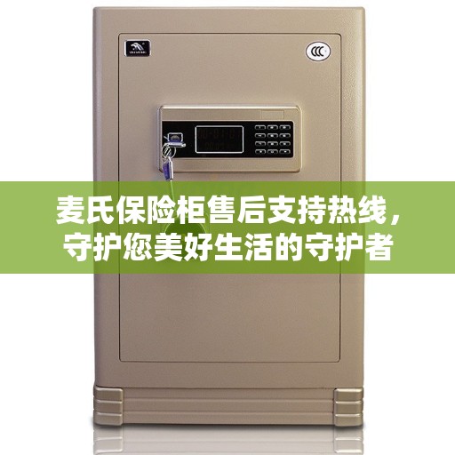 麦氏保险柜售后支持热线，守护您美好生活的守护者