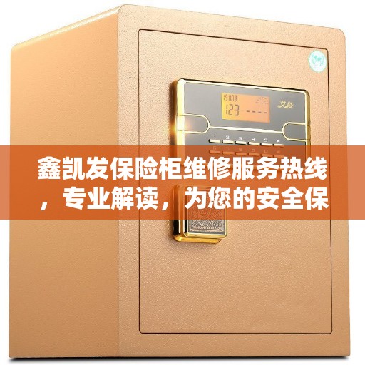 鑫凯发保险柜维修服务热线，专业解读，为您的安全保驾护航
