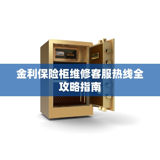 金利保险柜维修客服热线全攻略指南