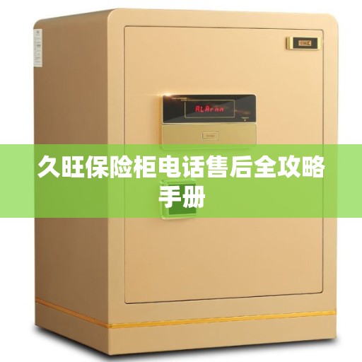 久旺保险柜电话售后全攻略手册