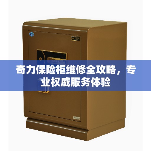 奇力保险柜维修全攻略，专业权威服务体验