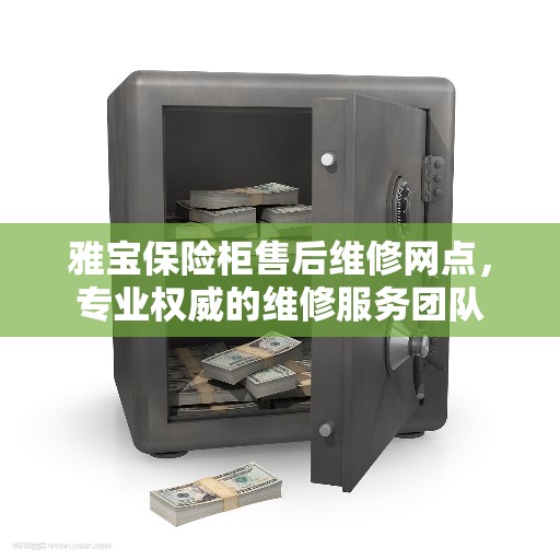 雅宝保险柜售后维修网点，专业权威的维修服务团队