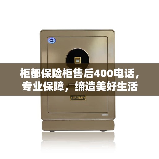 柜都保险柜售后400电话,专业保障,缔造美好生活 柜都保险柜售后400电话,专业保障,缔造美好生活
