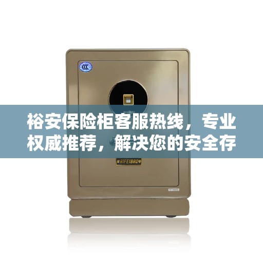 裕安保险柜客服热线，专业权威推荐，解决您的安全存储需求