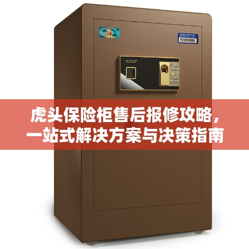 虎头保险柜售后报修攻略，一站式解决方案与决策指南