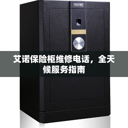 艾诺保险柜维修电话，全天候服务指南