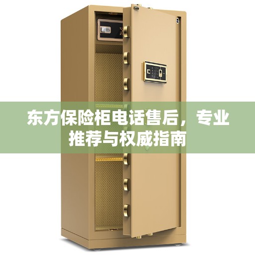 东方保险柜电话售后，专业推荐与权威指南