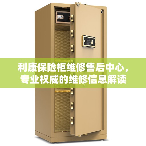 利康保险柜维修售后中心，专业权威的维修信息解读
