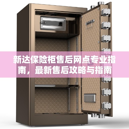新达保险柜售后网点专业指南，最新售后攻略与指南