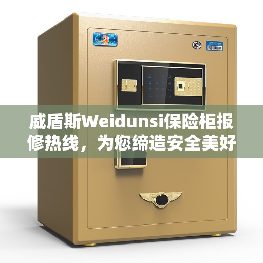 威盾斯Weidunsi保险柜报修热线，为您缔造安全美好生活