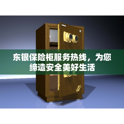 东银保险柜服务热线，为您缔造安全美好生活