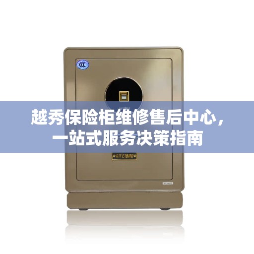 越秀保险柜维修售后中心，一站式服务决策指南