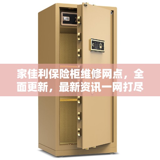 家佳利保险柜维修网点，全面更新，最新资讯一网打尽