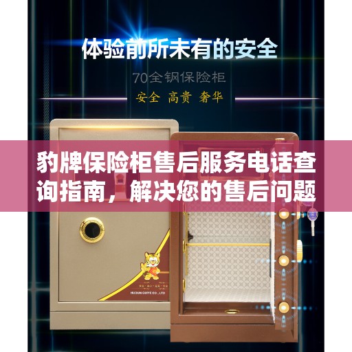 豹牌保险柜售后服务电话查询指南，解决您的售后问题决策参考