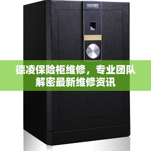 德凌保险柜维修，专业团队解密最新维修资讯