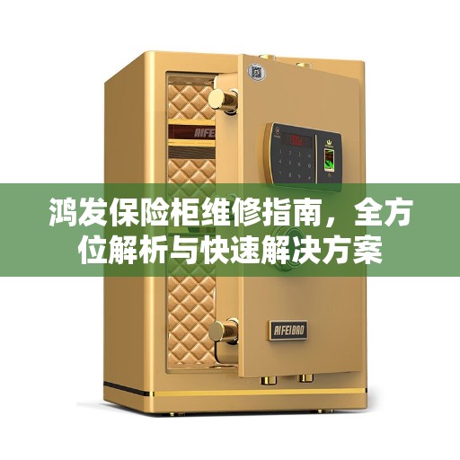 鸿发保险柜维修指南，全方位解析与快速解决方案
