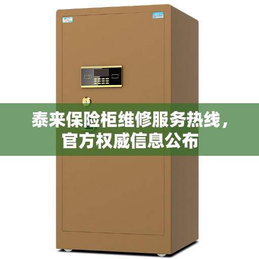 泰来保险柜维修服务热线,官方权威信息公布 泰来保险柜维修服务热线,官方权威信息公布