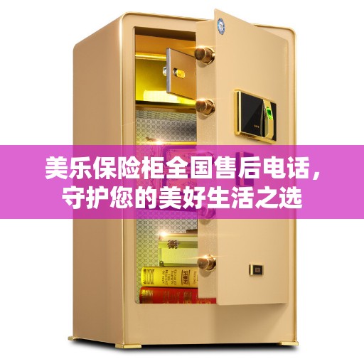 美乐保险柜全国售后电话，守护您的美好生活之选