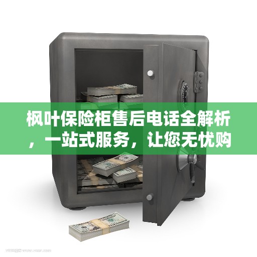 枫叶保险柜售后电话全解析，一站式服务，让您无忧购锁！