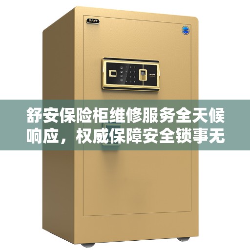 舒安保险柜维修服务全天候响应,权威保障安全锁事无忧 舒安保险柜维修服务全天候响应,权威保障安全锁事无忧