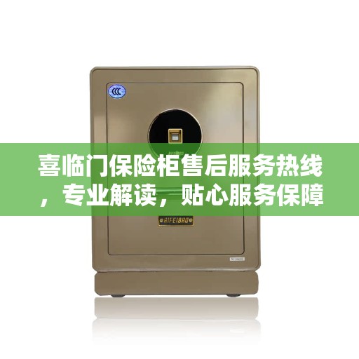 喜临门保险柜售后服务热线，专业解读，贴心服务保障