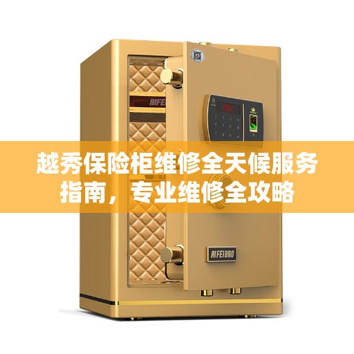 越秀保险柜维修全天候服务指南，专业维修全攻略