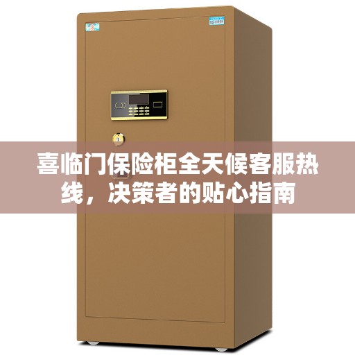 喜临门保险柜全天候客服热线，决策者的贴心指南