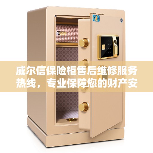 威尔信保险柜售后维修服务热线，专业保障您的财产安全，缔造美好生活之选