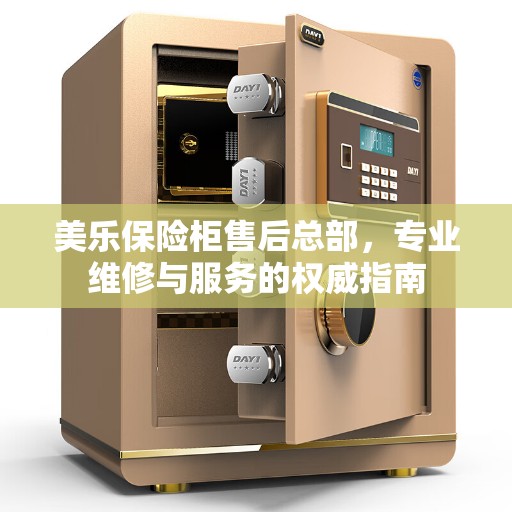 美乐保险柜售后总部，专业维修与服务的权威指南